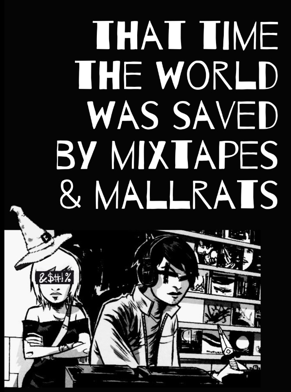 COVER ART READING: THAT TIME THE WORLD WAS SAVED BY MIXTAPES & MALLRATS in a jagged edgy font with black & white comic book art of two teenagers in a music store. their eyes have crossed out ink effects. one is listening to music, holding a dagger. the other is crossing her arms, & wearing a witch hat. 